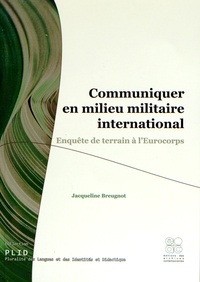 Jacqueline Breugnot - Communiquer en milieu militaire international - Enquête de terrain à l'Eurocorps.