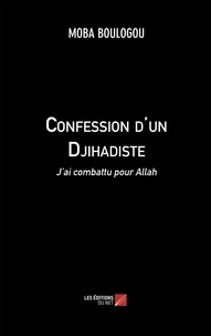 MOBA BOULOGOU - Confession d'un Djihadiste - J'ai combattu pour Allah.