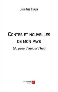 Jean-Yves Carlen - Contes et nouvelles de mon pays (du pays d'aujourd'hui).