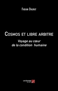 Fabian Daurat - Cosmos et libre arbitre - Voyage au coeur de la condition humaine.
