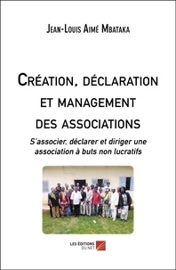 Jean-Louis Aimé Mbataka - Création, déclaration et management des associations - S’associer, déclarer et diriger une association à buts non lucratifs.