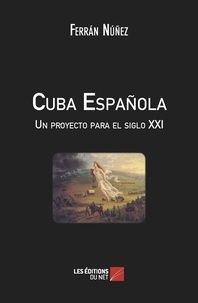 Ferrán Núñez - Cuba Española - Un proyecto para el siglo XXI.