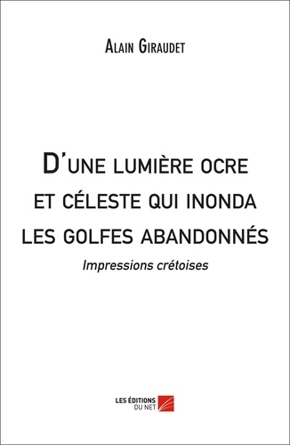 Alain Giraudet - D'une lumière ocre et céleste qui inonda les golfes abandonnés.