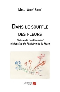 Magali André-Soulié - Dans le souffle des fleurs - Poésie de confinement et dessins de Fontaine de la Mare.
