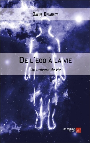 Xavier Delannoy - De l'ego à la vie - Un univers de vie.