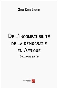 Serge Kevin Biyoghe - De l'incompatibilité de la démocratie en Afrique - Deuxième partie.