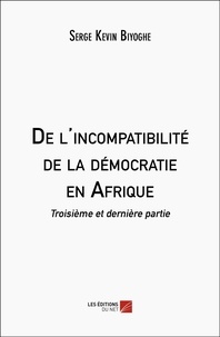 Serge Kevin Biyoghe - De l'incompatibilité de la démocratie en Afrique - Tome 3.