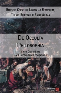 Henri-Corneille Agrippa et Thierry Rousseau de Saint-Aignan - De Occulta Philosophia - Tome 4, Les Cérémonies magiques.