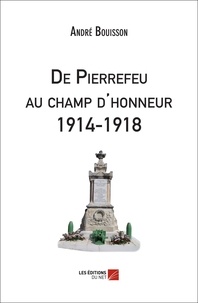 André Bouisson - De Pierrefeu au champ d'honneur 1914-1918.