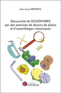 Jean-Louis Berthéol - Découverte de Solidworks par des exercices de dessins de pièces et d'assemblages mécaniques.