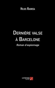 Hélios Radresa - Dernière valse à Barcelone - Roman d'espionnage.