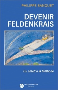 Philippe Banquet - Devenir Feldenkrais - Du shetl à la Méthode.