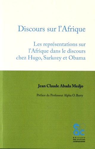 Jean-Claude Abada Medjo - Discours sur l'Afrique - Les représentations sur l'Afrique dans le discours chez Hugo, Sarkozy et Obama.