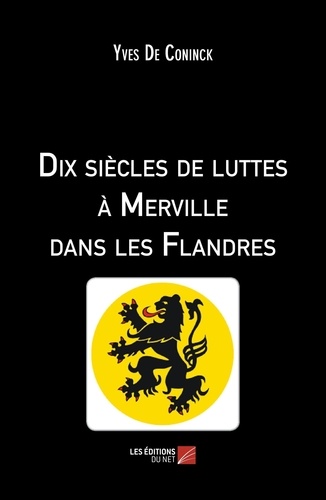 Coninck yves De - Dix siècles de luttes à Merville dans les Flandres.