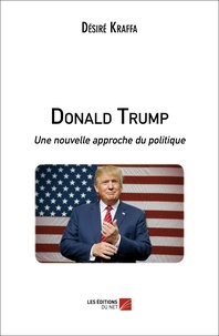 Désiré Kraffa - Donald Trump - Une nouvelle approche du politique.