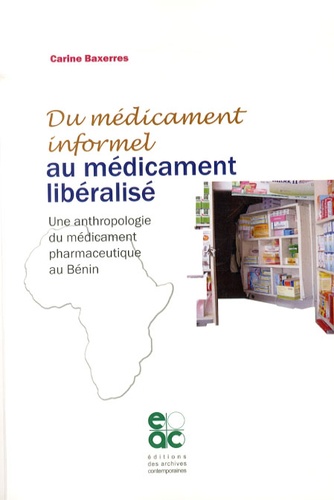 Carine Baxerres - Du médicament informel au médicament libéralisé - Une anthropologie du médicament pharmaceutique au Bénin.