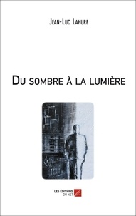 Jean-Luc Lahure - Du sombre à la lumière.
