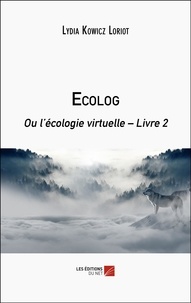 Lydia Kowicz-Loriot - Ecolog ou L’écologie virtuelle Tome 2 : .
