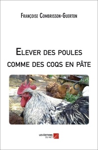 Françoise Combrisson-Guerton - Elever des poules comme des coqs en pâte.