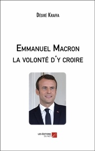 Désiré Kraffa - Emmanuel Macron la volonté d'y croire.