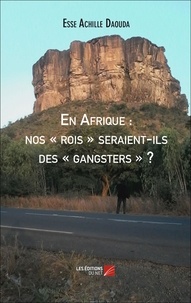 Esse Achille Daouda - En Afrique : nos « rois » seraient-ils des « gangsters » ?.