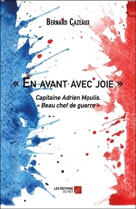 Bernard Cazeaux - « En avant avec joie » - Capitaine Adrien Moulis, « Beau chef de guerre ».