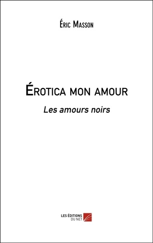 Eric Masson - Érotica mon amour - Les amours noirs.