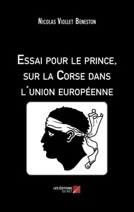 Beneston nicolas Viollet - Essai pour le prince, sur la Corse dans l'union européenne.