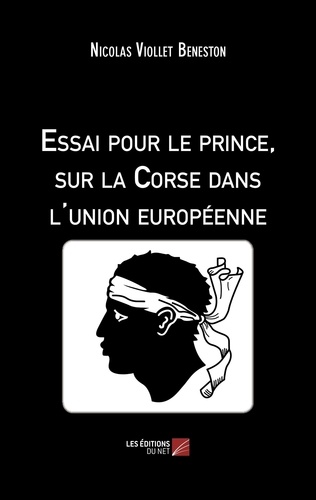 Beneston nicolas Viollet - Essai pour le prince, sur la Corse dans l'union européenne.