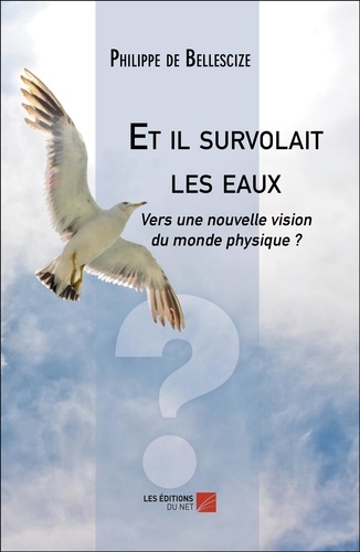 Et il survolait les eaux. Vers une nouvelle vision du monde physique ?