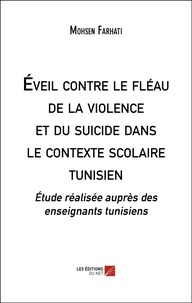 Mohsen Farhati - Eveil contre le fléau de la violence et du suicide dans le contexte scolaire tunisien - Etude réalisée auprès des enseignants tunisiens.