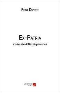 Pierre Kozyreff - Ex-Patria - L’odyssée d’Alexeï Igorovitch.