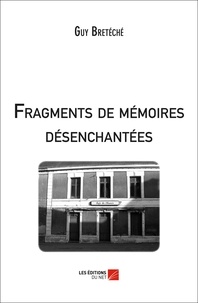 Guy Bretéché - Fragments de mémoires désenchantées.