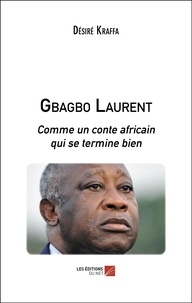 Désiré Kraffa - Gbagbo Laurent - Comme un conte africain qui se termine bien.