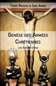 Thierry Rousseau de Saint-Aignan - Genèse des Armées Chrétiennes - Les Anciens Dieux.