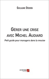 Guillaume Déderen - Gérer une crise avec Michel Audiard : Petit guide pour managers dans la mouise.