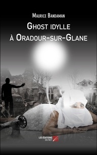 Maurice Bandaman - Ghost idylle à Oradour-sur-Glane.