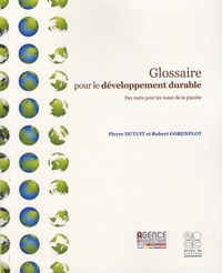 Pierre Dutuit et Robert Gorenflot - Glossaire pour le développement durable - Des mots pour les maux de la planète.