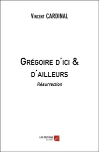 Vincent Cardinal - Grégoire d'ici & d'ailleurs - Résurrection.