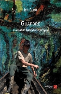 José Castan - Guaporé - Journal de bord d’une pirogue.