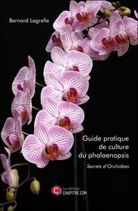 Bernard Lagrelle - Guide pratique de culture du phalaenopsis.