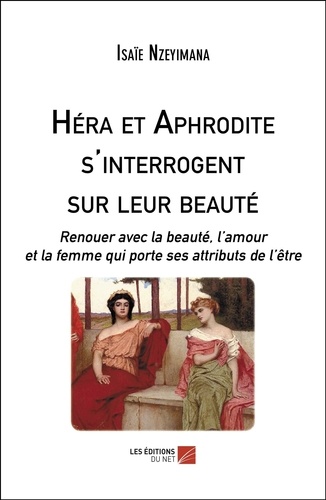 Héra et Aphrodite s'interrogent sur leur beauté. Renouer avec la beauté, l'amour et la femme qui porte ses attributs de l'être