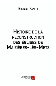 Richard Pazdej - Histoire de la reconstruction des églises de Maizières-lès-Metz.
