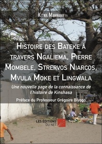 Kitwa Manwana - Histoire des Bateke à travers Ngaliema, Pierre Mombele, Strervos Niarcos, Mvula Moke et Lingwala - Une nouvelle page de la connaissance de l’histoire de Kinshasa.