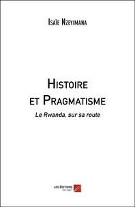 Isaïe Nzeyimana - Histoire et Pragmatisme - Le Rwanda, sur sa route.
