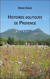 Georges Guigou - Histoires golfiques de Provence.
