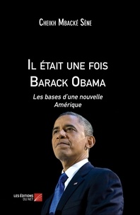 Cheikh Mbacké Sène - Il était une fois Barack Obama - Les bases d'une nouvelle Amérique.