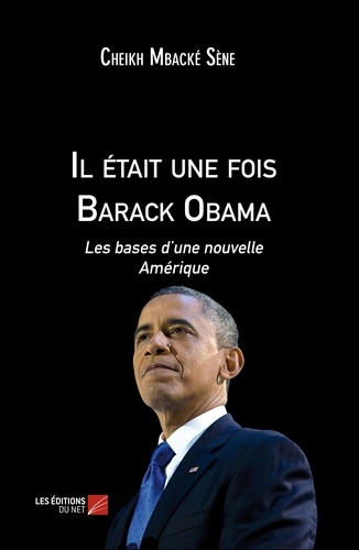 Cheikh Mbacké Sène - Il était une fois Barack Obama - Les bases d'une nouvelle Amérique.