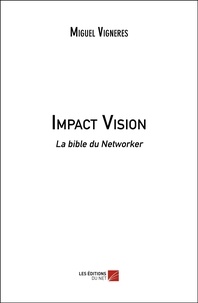 Miguel Vigneres - Impact Vision - La bible du networker.