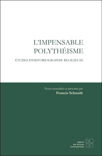Francis Schmidt - Impensable polythéisme : étude d'historiographie religieuse.